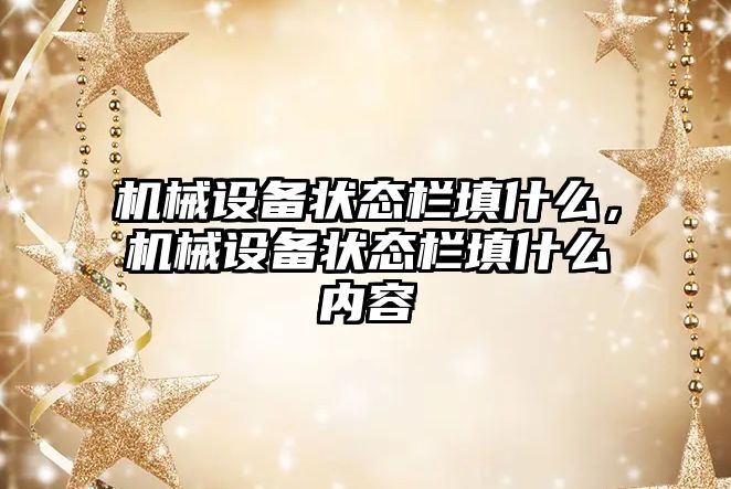 機(jī)械設(shè)備狀態(tài)欄填什么，機(jī)械設(shè)備狀態(tài)欄填什么內(nèi)容