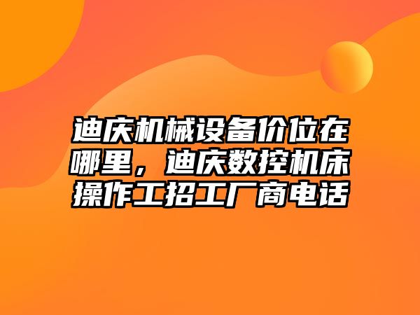 迪慶機械設(shè)備價位在哪里，迪慶數(shù)控機床操作工招工廠商電話