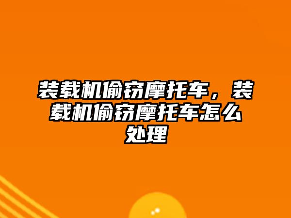 裝載機偷竊摩托車，裝載機偷竊摩托車怎么處理