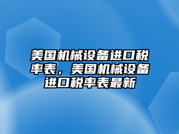 美國機(jī)械設(shè)備進(jìn)口稅率表，美國機(jī)械設(shè)備進(jìn)口稅率表最新