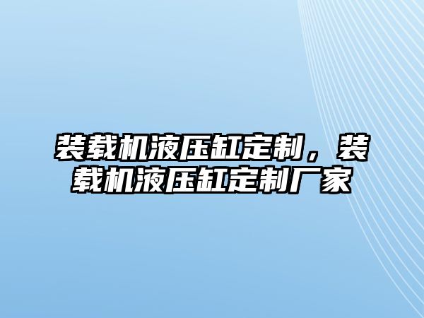 裝載機(jī)液壓缸定制，裝載機(jī)液壓缸定制廠家