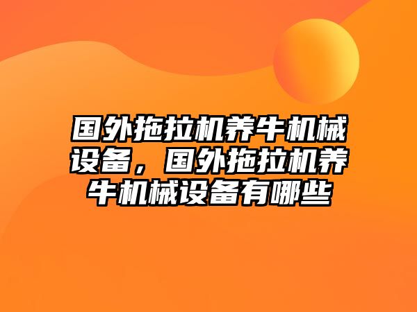 國外拖拉機養(yǎng)牛機械設備，國外拖拉機養(yǎng)牛機械設備有哪些