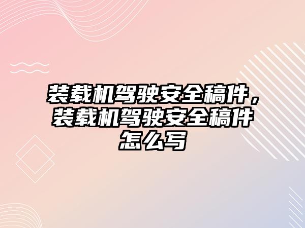 裝載機(jī)駕駛安全稿件，裝載機(jī)駕駛安全稿件怎么寫