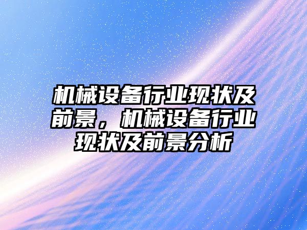 機(jī)械設(shè)備行業(yè)現(xiàn)狀及前景，機(jī)械設(shè)備行業(yè)現(xiàn)狀及前景分析