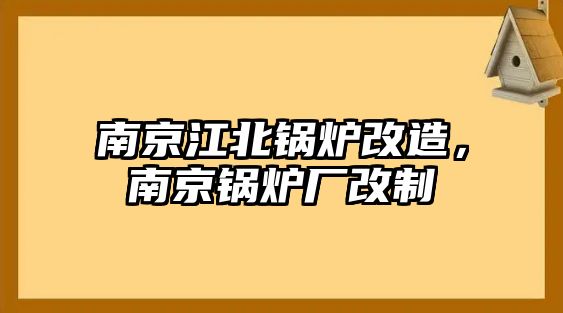 南京江北鍋爐改造，南京鍋爐廠改制