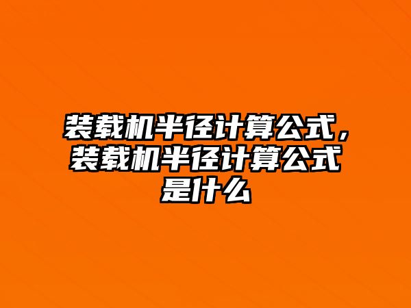 裝載機(jī)半徑計(jì)算公式，裝載機(jī)半徑計(jì)算公式是什么