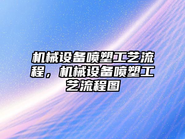 機械設(shè)備噴塑工藝流程，機械設(shè)備噴塑工藝流程圖