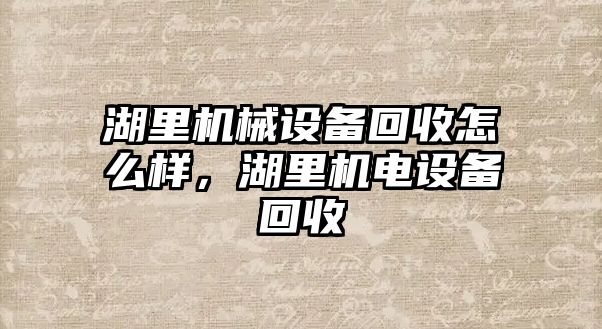 湖里機(jī)械設(shè)備回收怎么樣，湖里機(jī)電設(shè)備回收