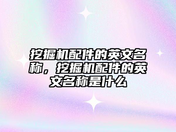 挖掘機(jī)配件的英文名稱，挖掘機(jī)配件的英文名稱是什么