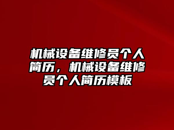 機(jī)械設(shè)備維修員個(gè)人簡(jiǎn)歷，機(jī)械設(shè)備維修員個(gè)人簡(jiǎn)歷模板