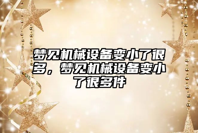 夢見機械設(shè)備變小了很多，夢見機械設(shè)備變小了很多件