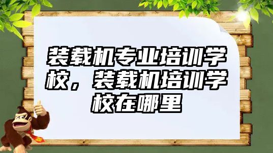 裝載機(jī)專業(yè)培訓(xùn)學(xué)校，裝載機(jī)培訓(xùn)學(xué)校在哪里