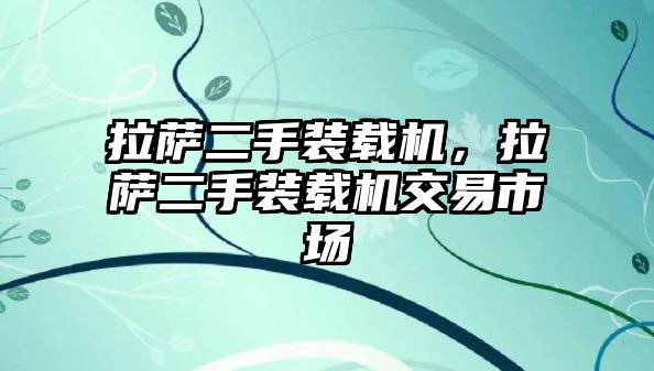 拉薩二手裝載機，拉薩二手裝載機交易市場
