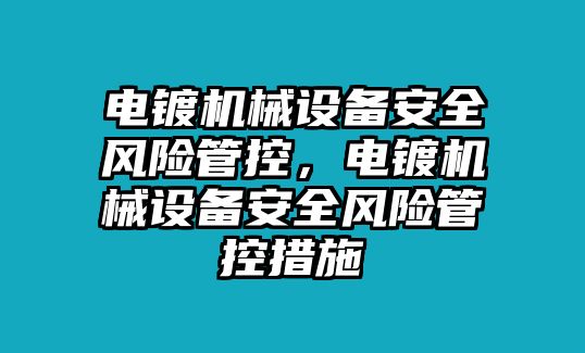 電鍍機(jī)械設(shè)備安全風(fēng)險(xiǎn)管控，電鍍機(jī)械設(shè)備安全風(fēng)險(xiǎn)管控措施