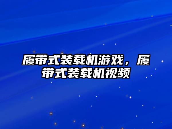 履帶式裝載機(jī)游戲，履帶式裝載機(jī)視頻