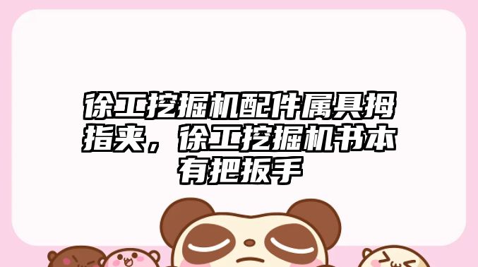 徐工挖掘機(jī)配件屬具拇指夾，徐工挖掘機(jī)書本有把扳手