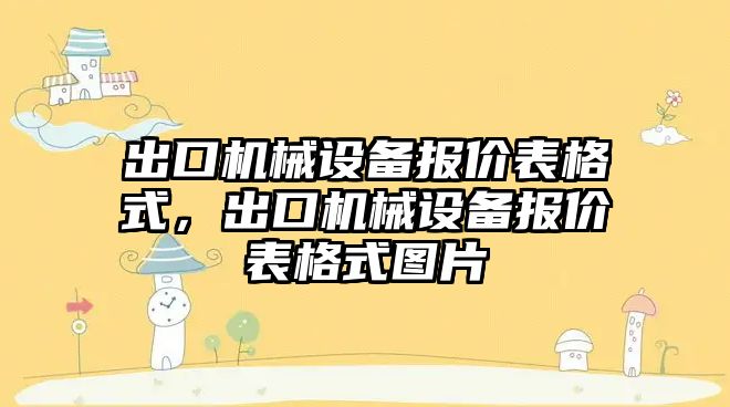 出口機(jī)械設(shè)備報(bào)價(jià)表格式，出口機(jī)械設(shè)備報(bào)價(jià)表格式圖片