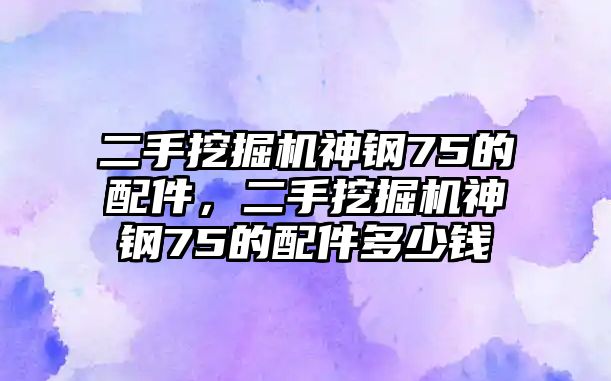二手挖掘機神鋼75的配件，二手挖掘機神鋼75的配件多少錢