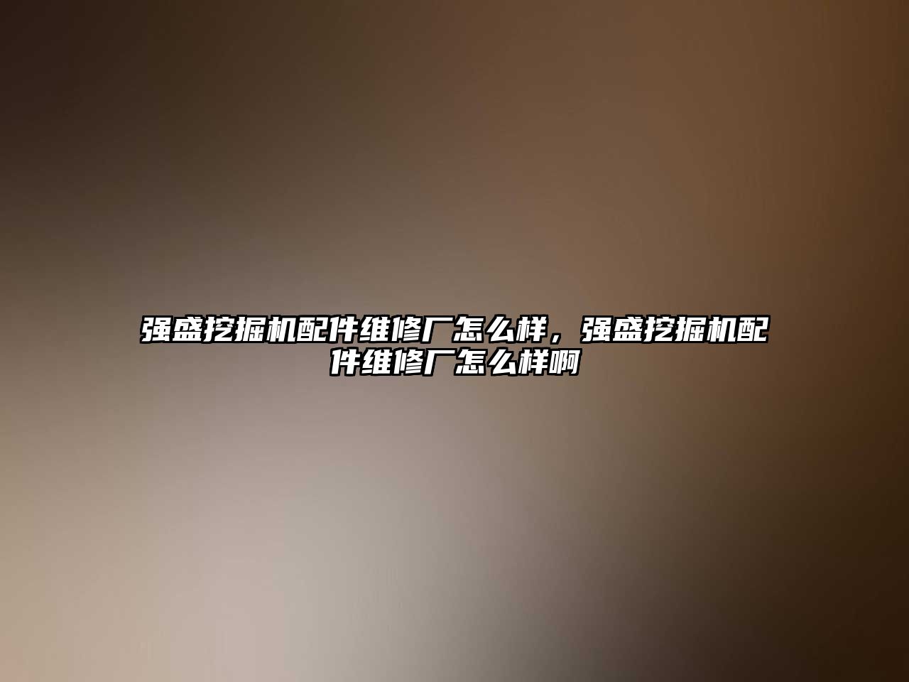 強(qiáng)盛挖掘機(jī)配件維修廠怎么樣，強(qiáng)盛挖掘機(jī)配件維修廠怎么樣啊